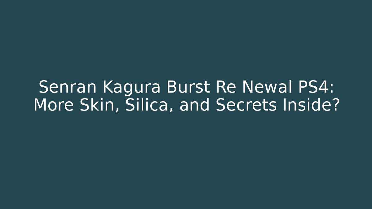 Senran Kagura Burst Re Newal PS4: More Skin, Silica, and Secrets Inside?