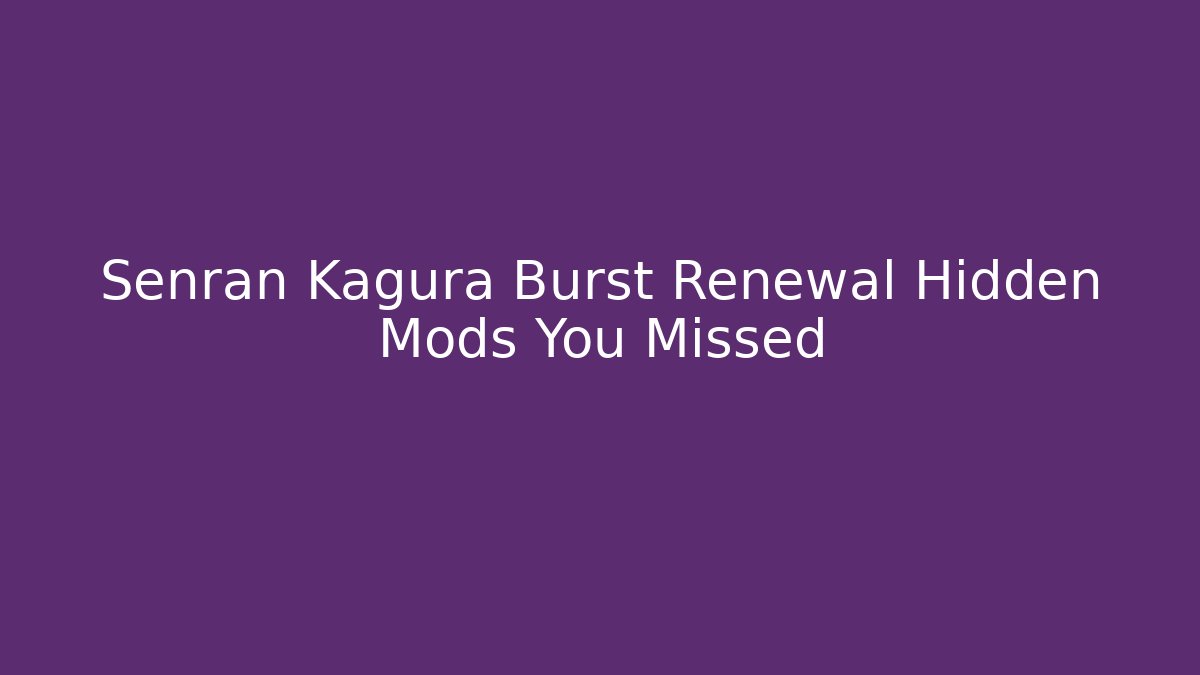 Senran Kagura Burst Renewal Hidden Mods You Missed