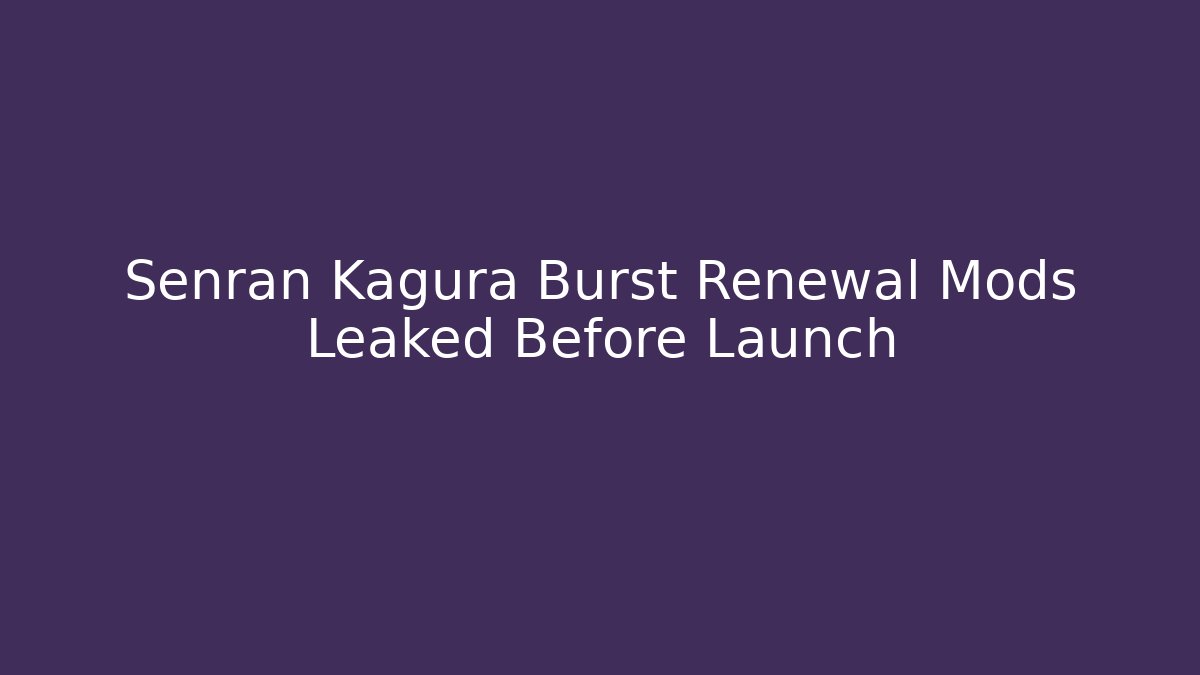 Senran Kagura Burst Renewal Mods Leaked Before Launch