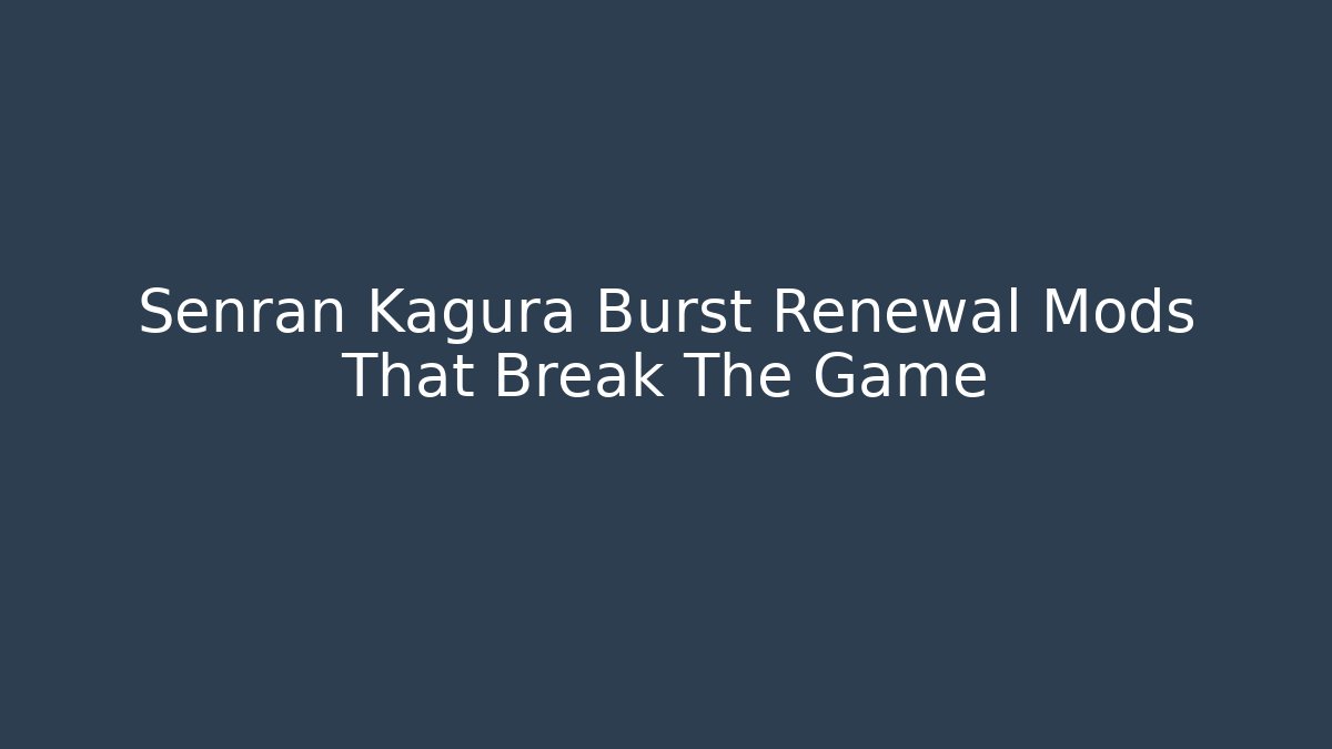 Senran Kagura Burst Renewal Mods That Break The Game - Critter Realm