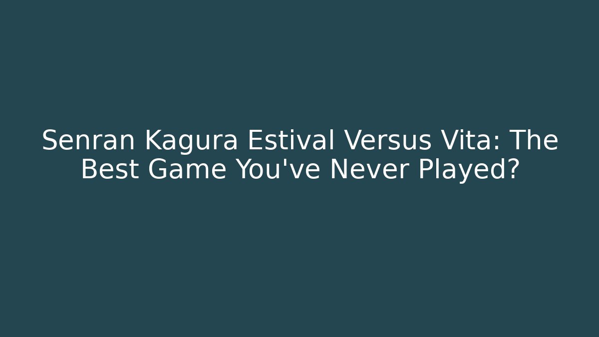 Senran Kagura Estival Versus Vita: The Best Game You've Never Played?