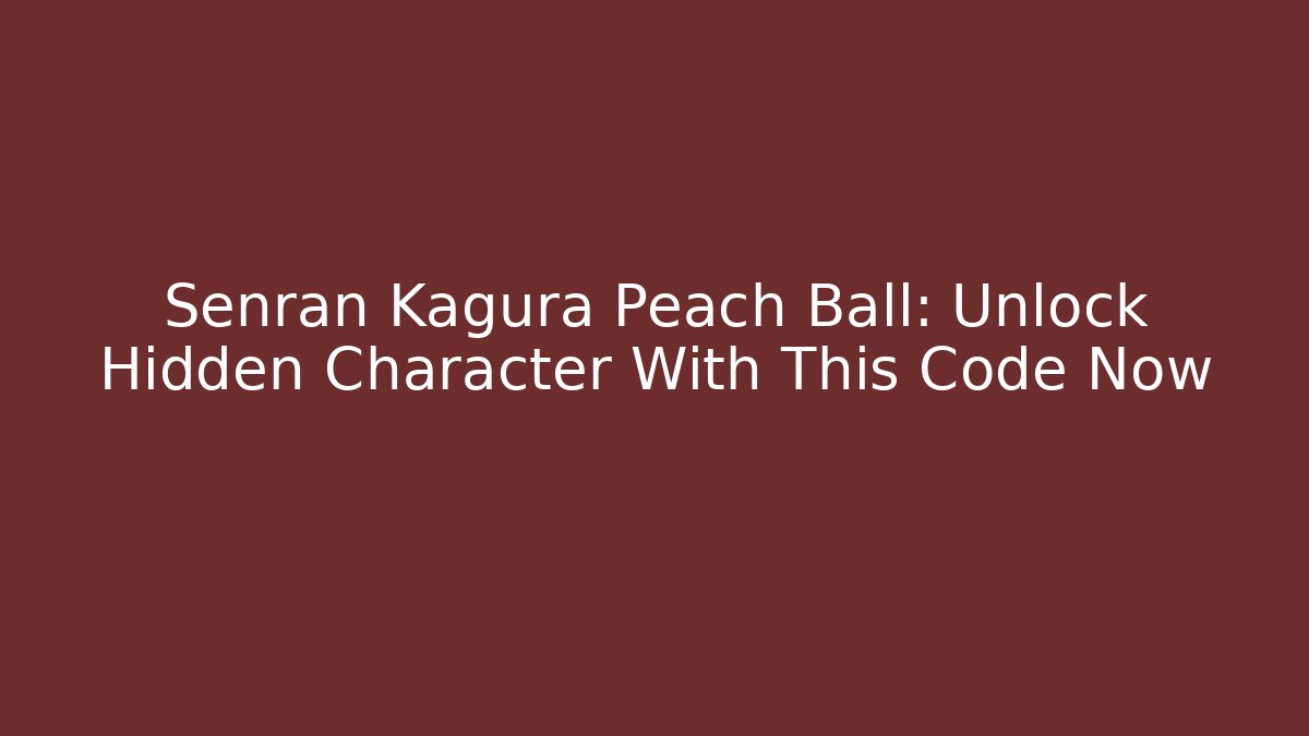 Senran Kagura Peach Ball: Unlock Hidden Character With This Code Now