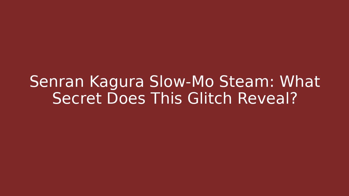 Senran Kagura Slow-Mo Steam: What Secret Does This Glitch Reveal?