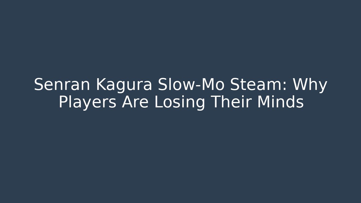 Senran Kagura Slow-Mo Steam: Why Players Are Losing Their Minds