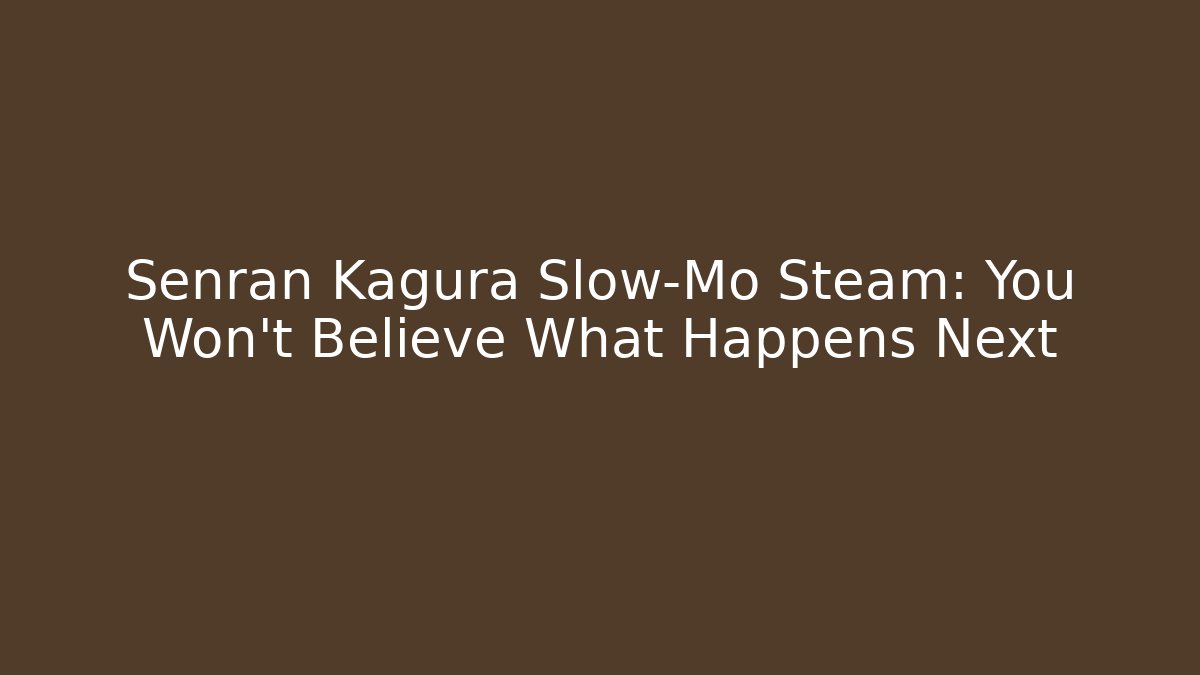Senran Kagura Slow-Mo Steam: You Won't Believe What Happens Next