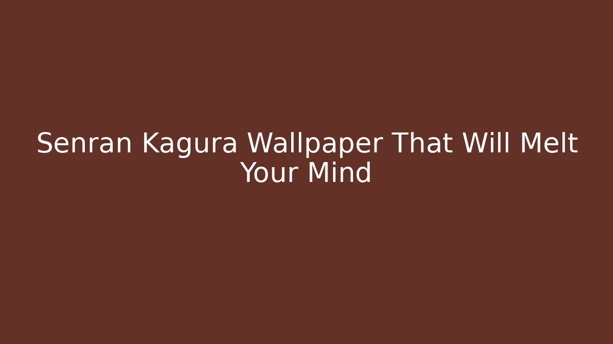 Senran Kagura Wallpaper That Will Melt Your Mind