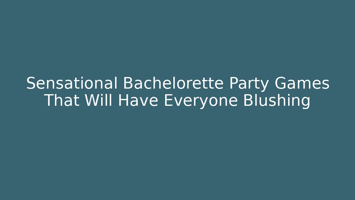Sensational Bachelorette Party Games That Will Have Everyone Blushing