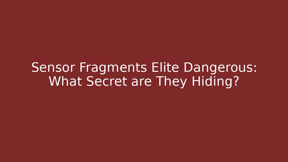Sensor Fragments Elite Dangerous: What Secret are They Hiding?