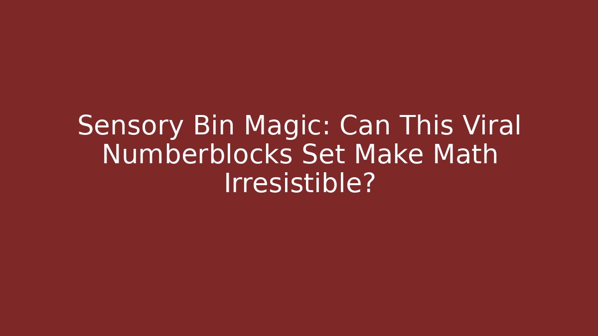 Sensory Bin Magic: Can This Viral Numberblocks Set Make Math Irresistible?
