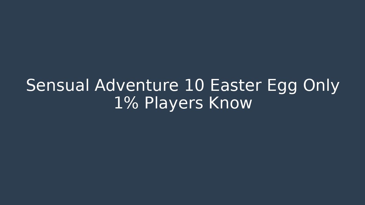 Sensual Adventure 10 Easter Egg Only 1% Players Know
