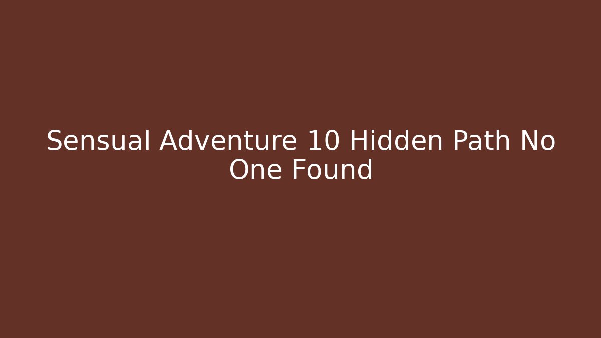 Sensual Adventure 10 Hidden Path No One Found