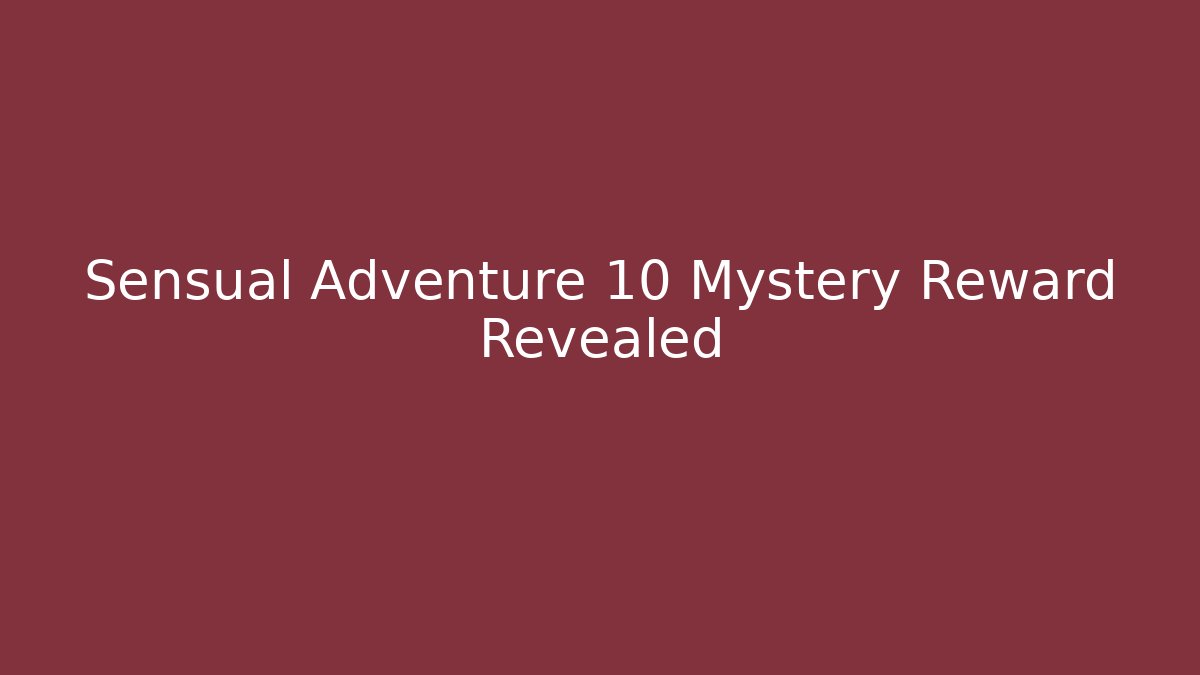 Sensual Adventure 10 Mystery Reward Revealed