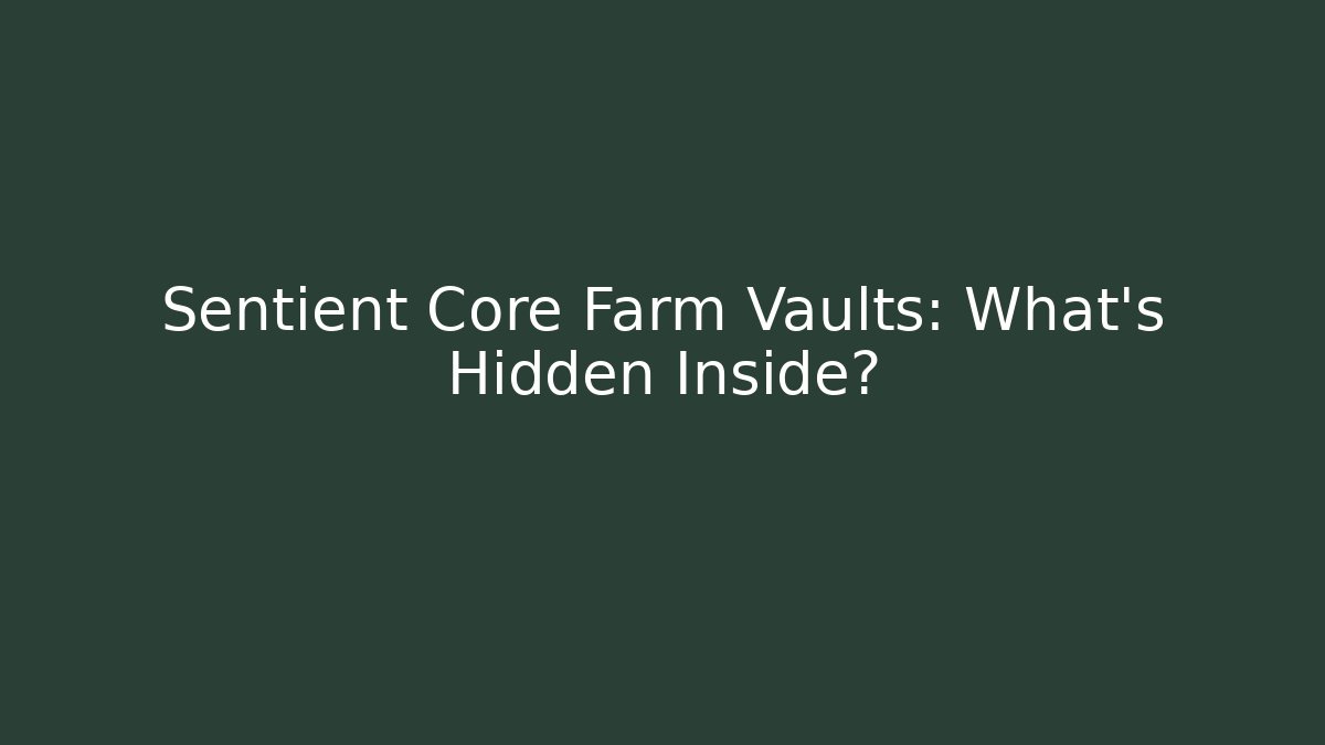 Sentient Core Farm Vaults: What’s Hidden Inside?