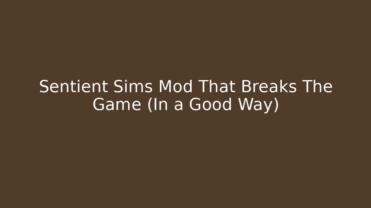 Sentient Sims Mod That Breaks The Game (In a Good Way)