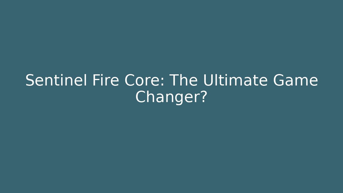 Sentinel Fire Core: The Ultimate Game Changer?