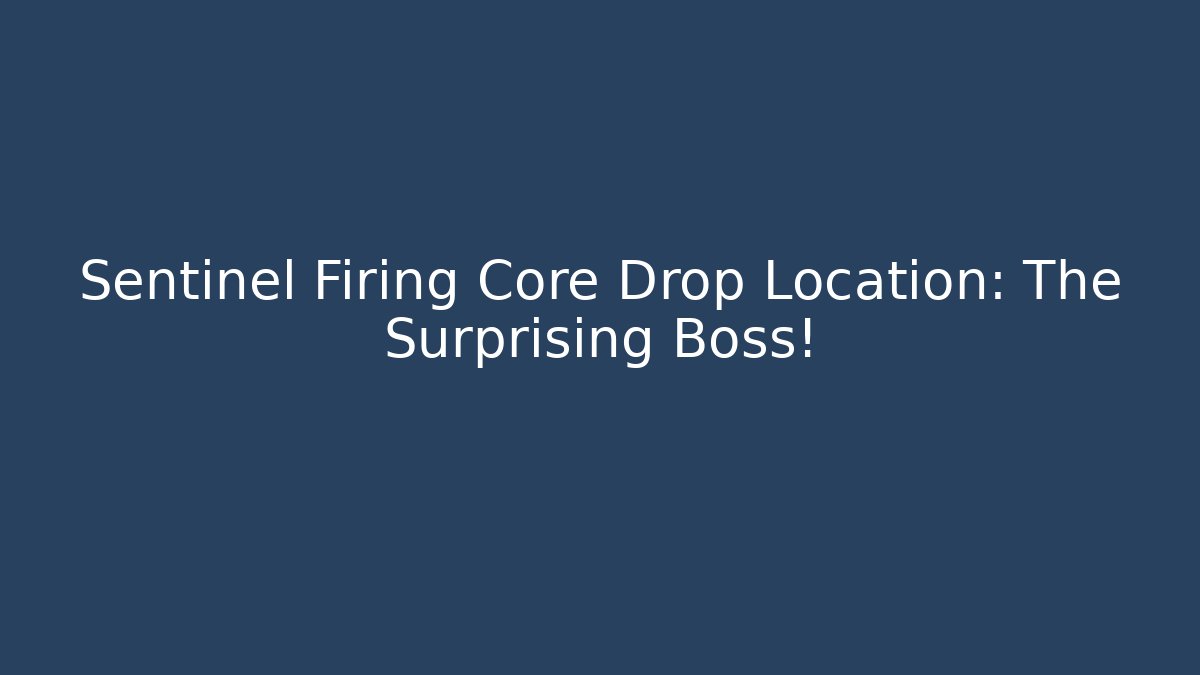 Sentinel Firing Core Drop Location: The Surprising Boss!
