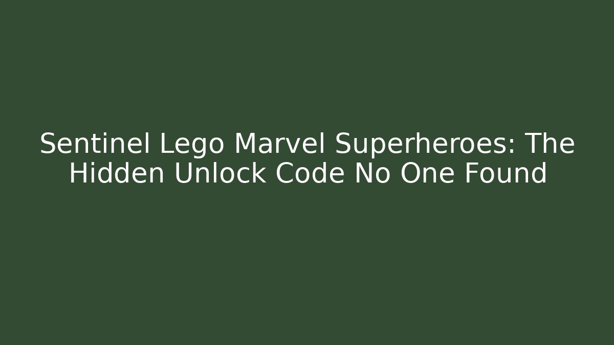 Sentinel Lego Marvel Superheroes: The Hidden Unlock Code No One Found