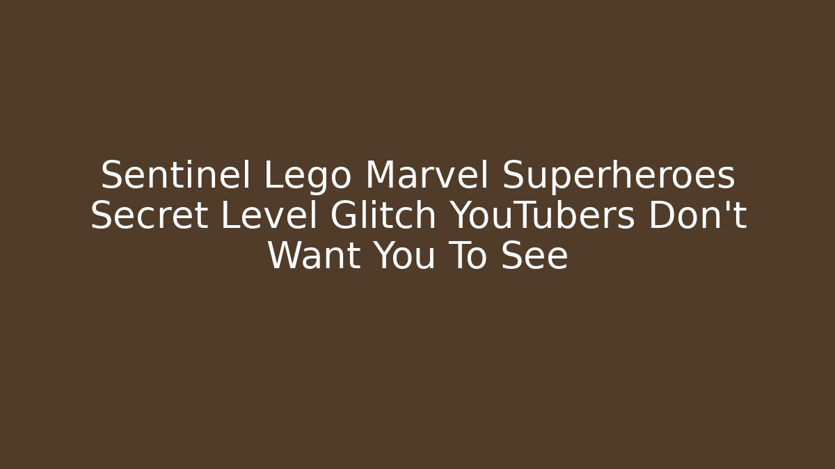 Sentinel Lego Marvel Superheroes Secret Level Glitch YouTubers Don't Want You To See