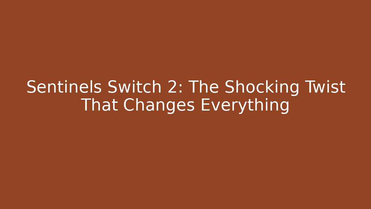 Sentinels Switch 2: The Shocking Twist That Changes Everything