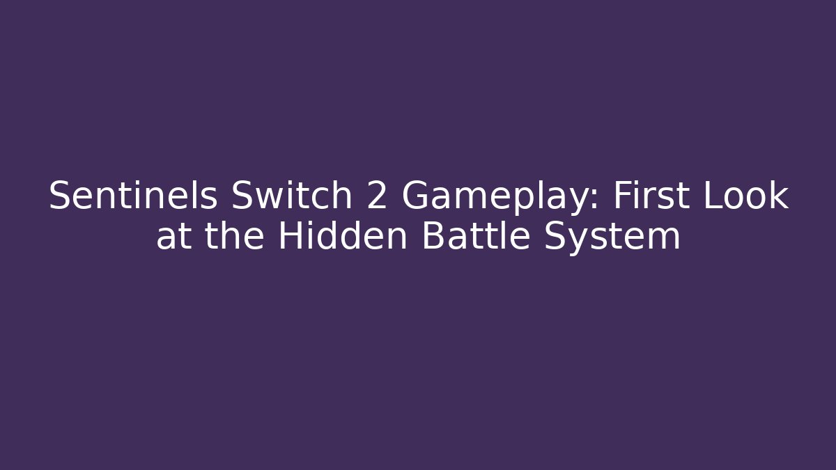 Sentinels Switch 2 Gameplay: First Look at the Hidden Battle System