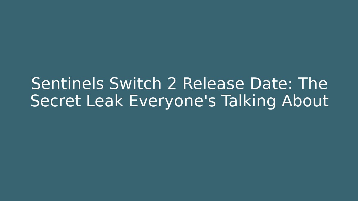 Sentinels Switch 2 Release Date: The Secret Leak Everyone’s Talking About