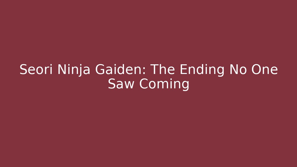 Seori Ninja Gaiden: The Ending No One Saw Coming - Critter Realm