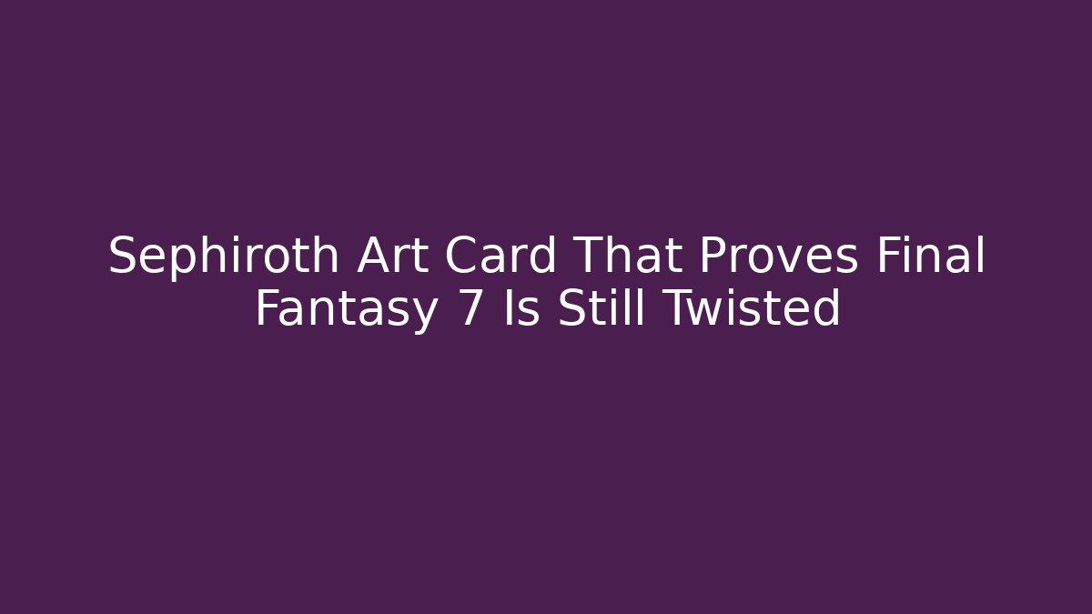 Sephiroth Art Card That Proves Final Fantasy 7 Is Still Twisted - Critter Realm
