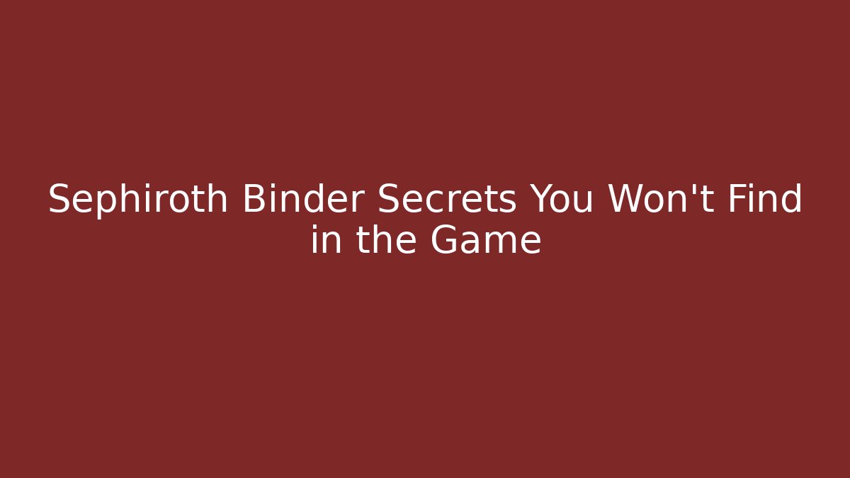 Sephiroth Binder Secrets You Won't Find in the Game