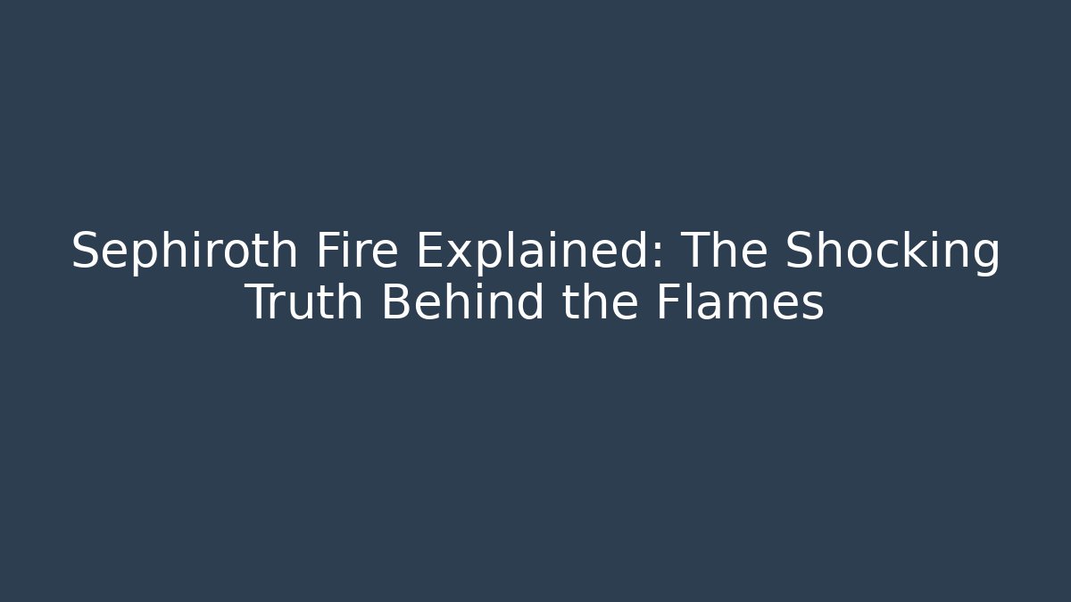 Sephiroth Fire Explained: The Shocking Truth Behind the Flames