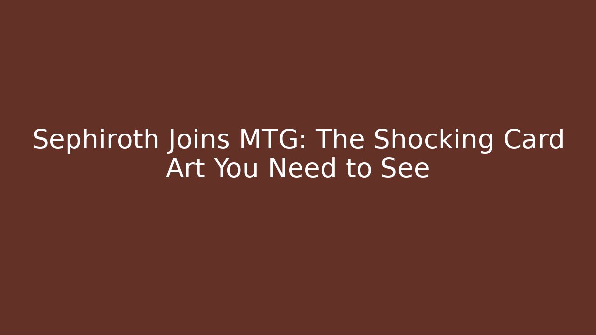 Sephiroth Joins MTG: The Shocking Card Art You Need to See