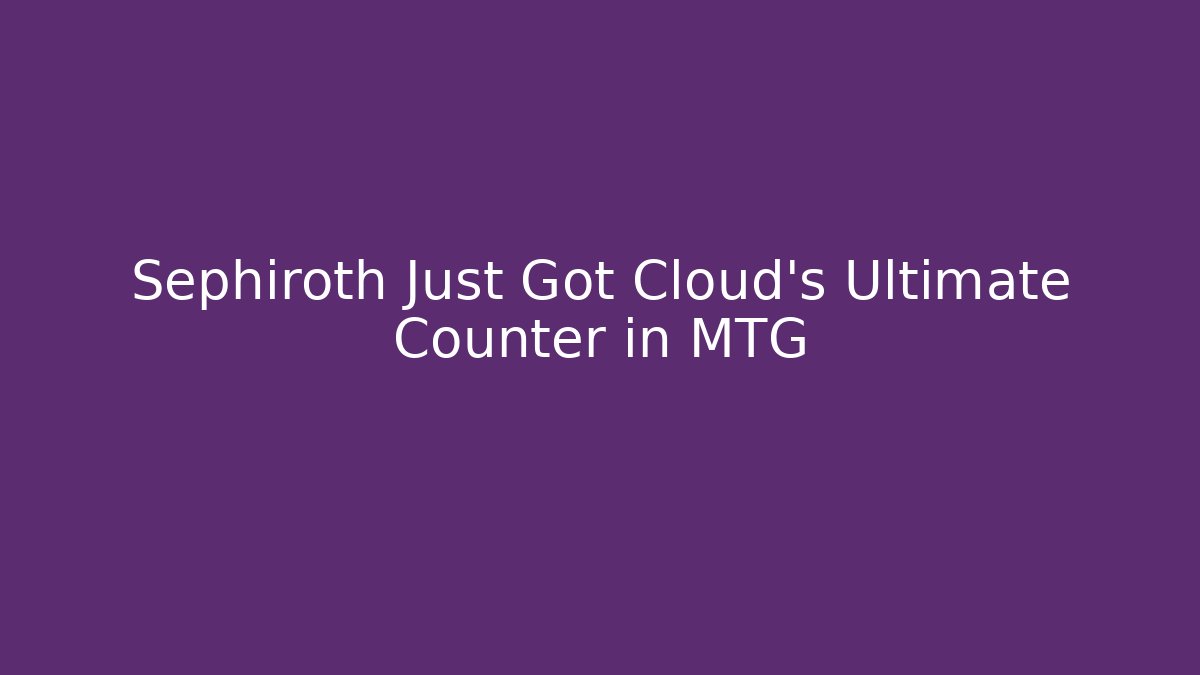 Sephiroth Just Got Cloud’s Ultimate Counter in MTG