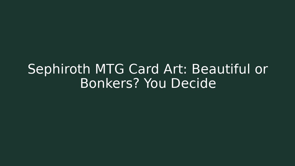 Sephiroth MTG Card Art: Beautiful or Bonkers? You Decide