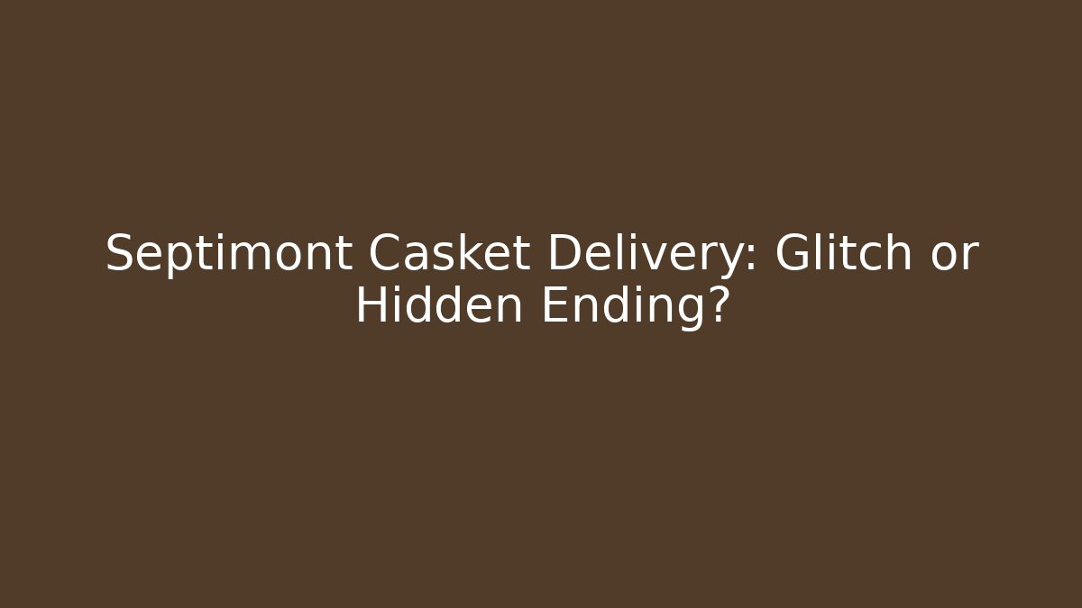 Septimont Casket Delivery: Glitch or Hidden Ending?