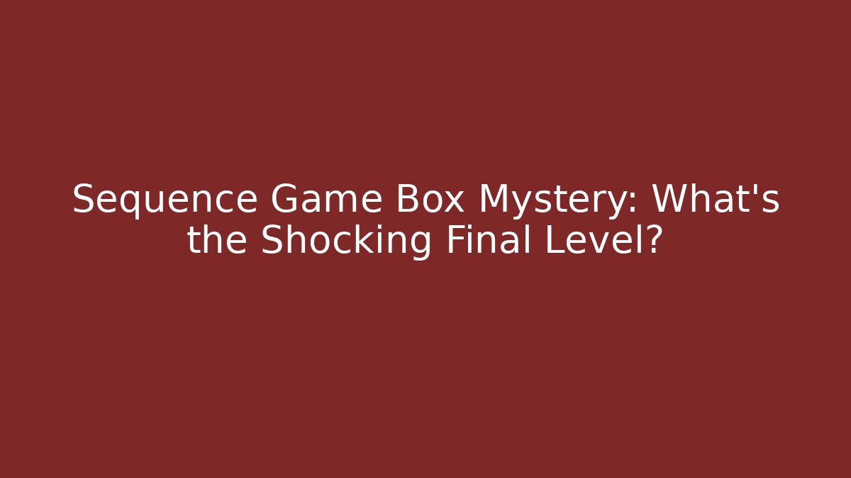 Sequence Game Box Mystery: What's the Shocking Final Level?