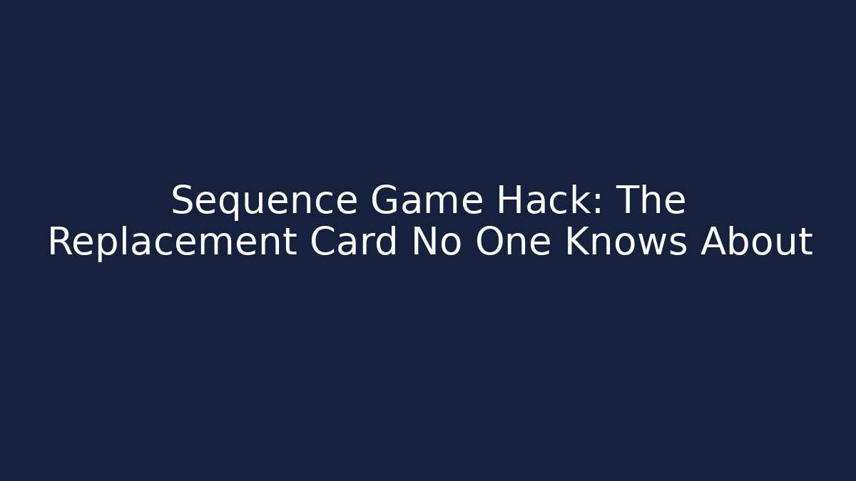 Sequence Game Hack: The Replacement Card No One Knows About - Critter Realm