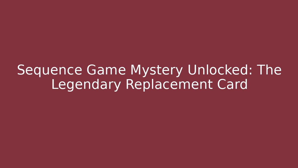 Sequence Game Mystery Unlocked: The Legendary Replacement Card
