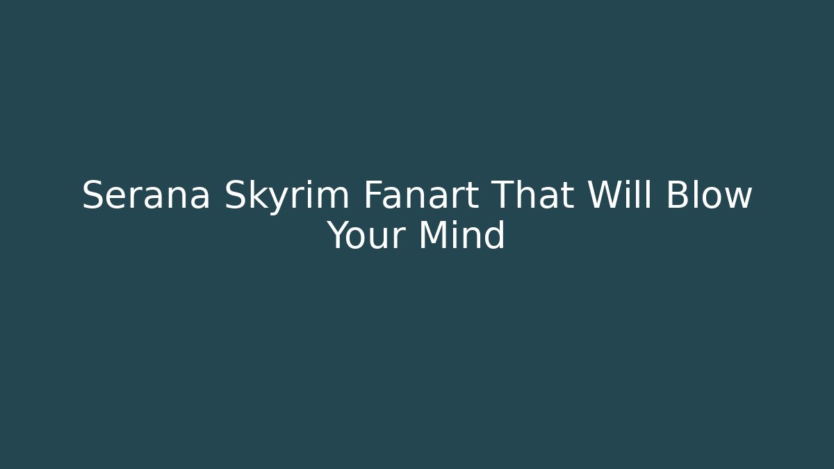 Serana Skyrim Fanart That Will Blow Your Mind