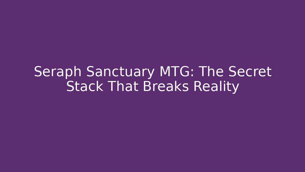 Seraph Sanctuary MTG: The Secret Stack That Breaks Reality