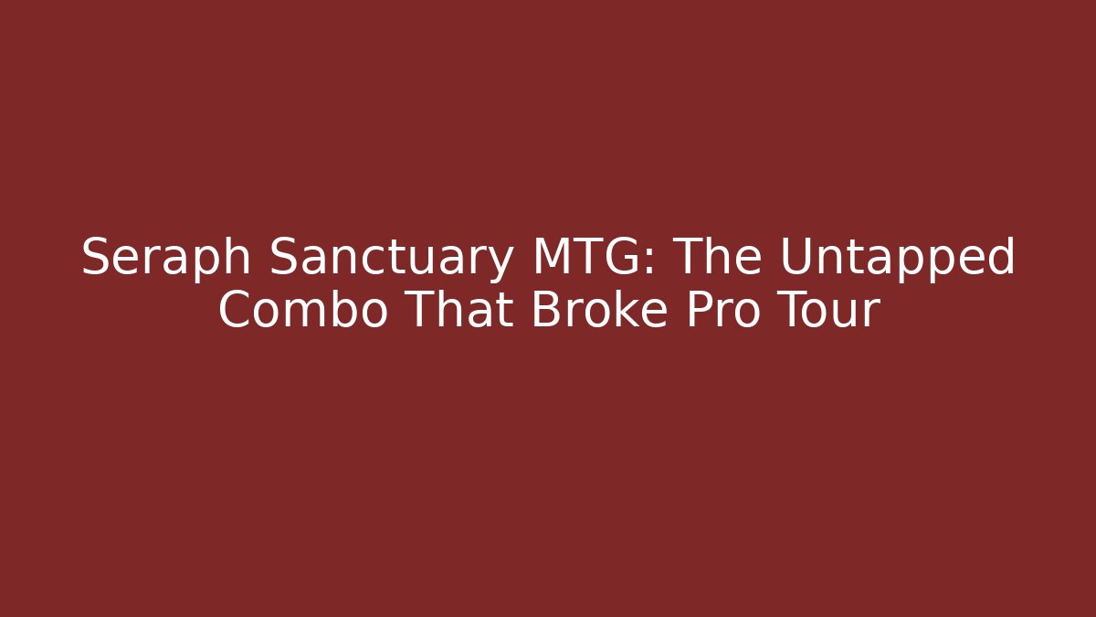 Seraph Sanctuary MTG: The Untapped Combo That Broke Pro Tour
