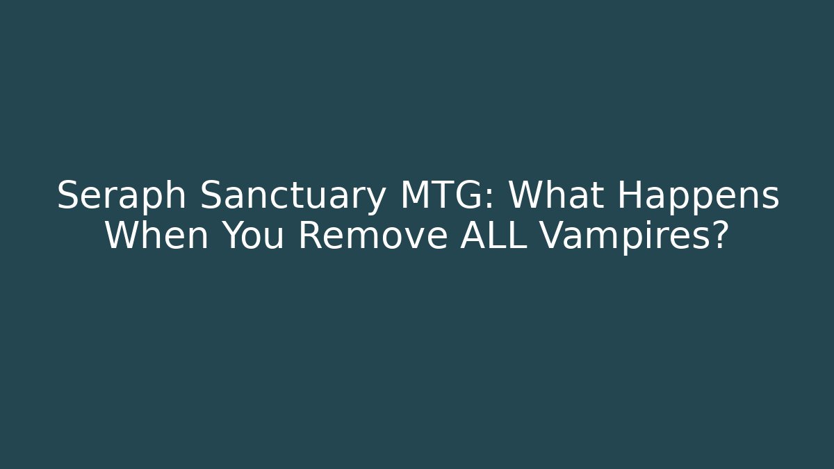 Seraph Sanctuary MTG: What Happens When You Remove ALL Vampires?