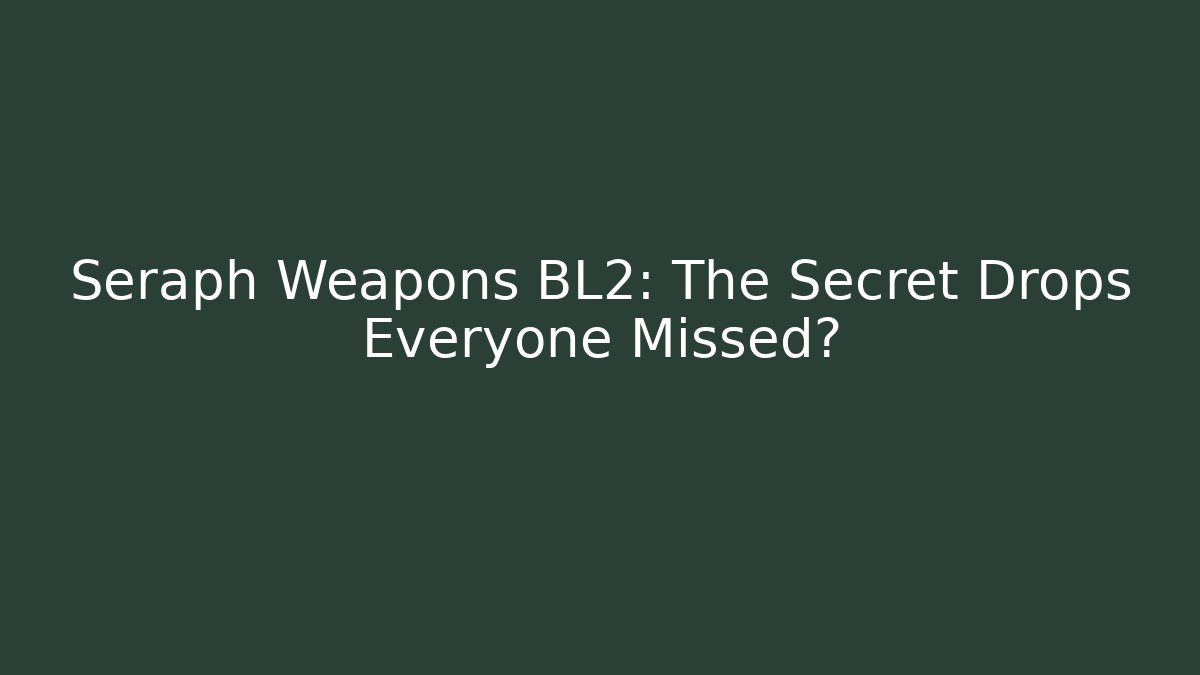 Seraph Weapons BL2: The Secret Drops Everyone Missed? - Critter Realm