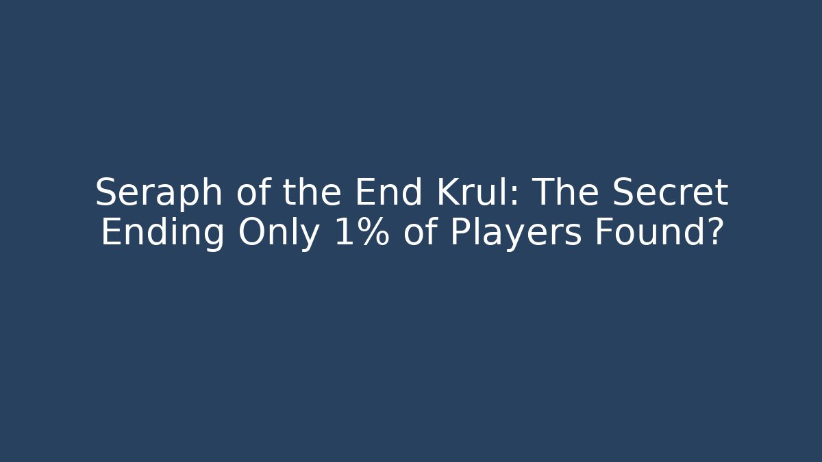 Seraph of the End Krul: The Secret Ending Only 1% of Players Found?