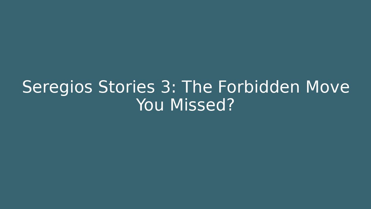 Seregios Stories 3: The Forbidden Move You Missed? - Critter Realm