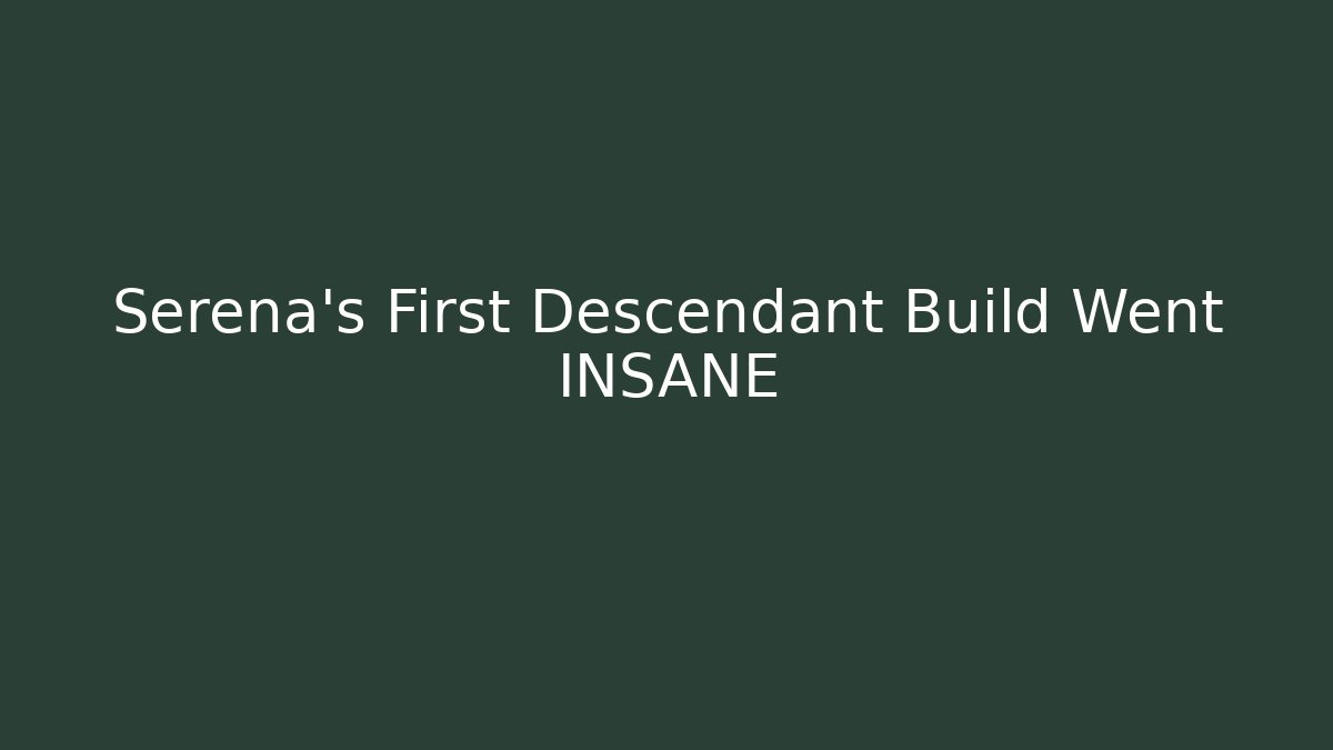 Serena's First Descendant Build Went INSANE