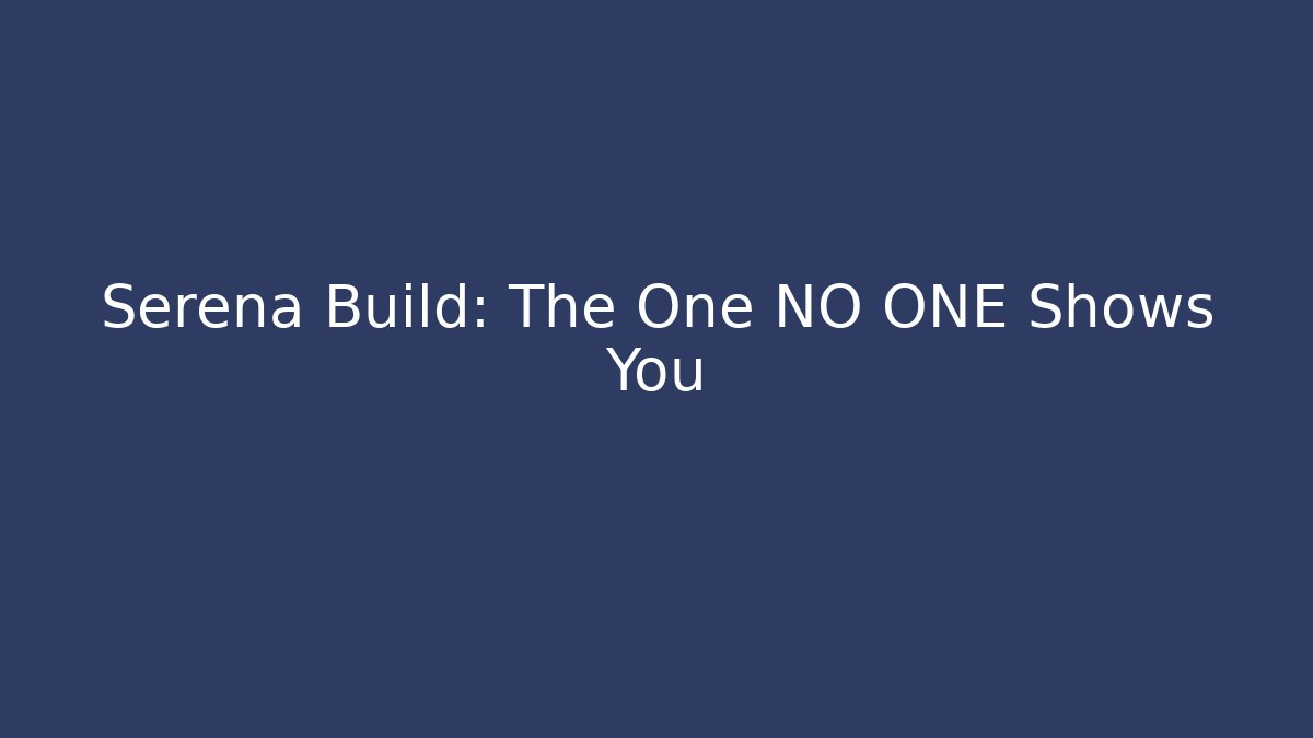 Serena Build: The One NO ONE Shows You