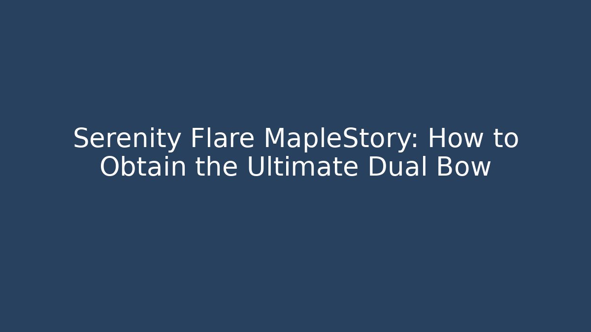 Serenity Flare MapleStory: How to Obtain the Ultimate Dual Bow