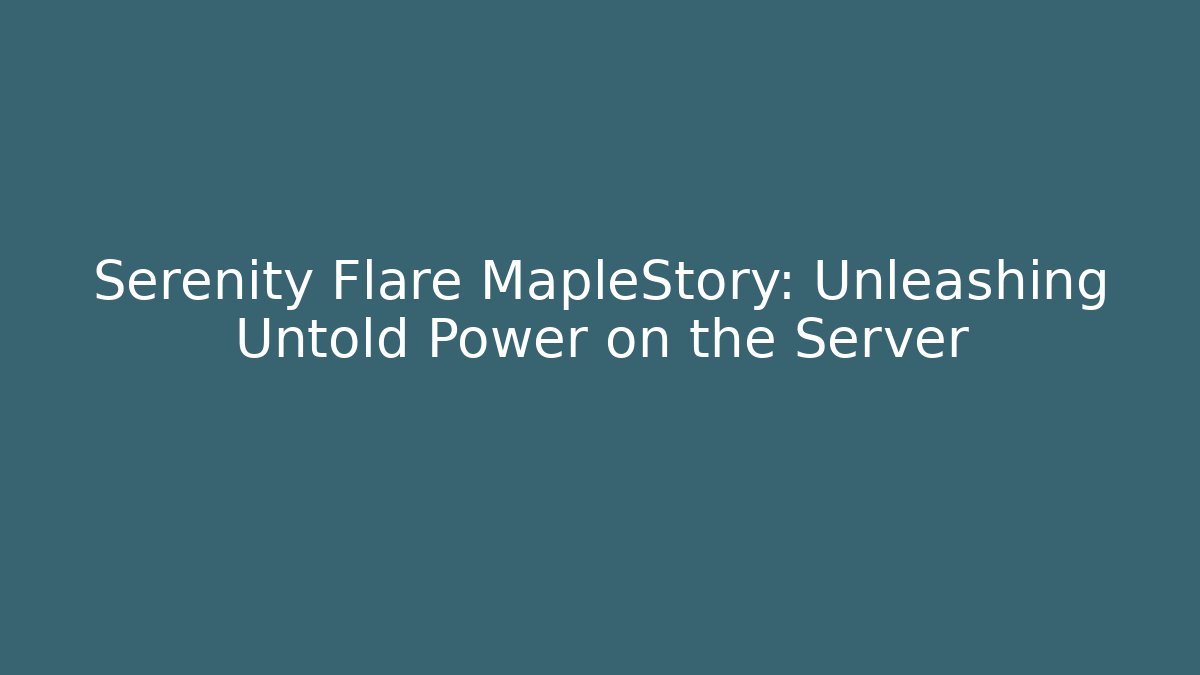 Serenity Flare MapleStory: Unleashing Untold Power on the Server