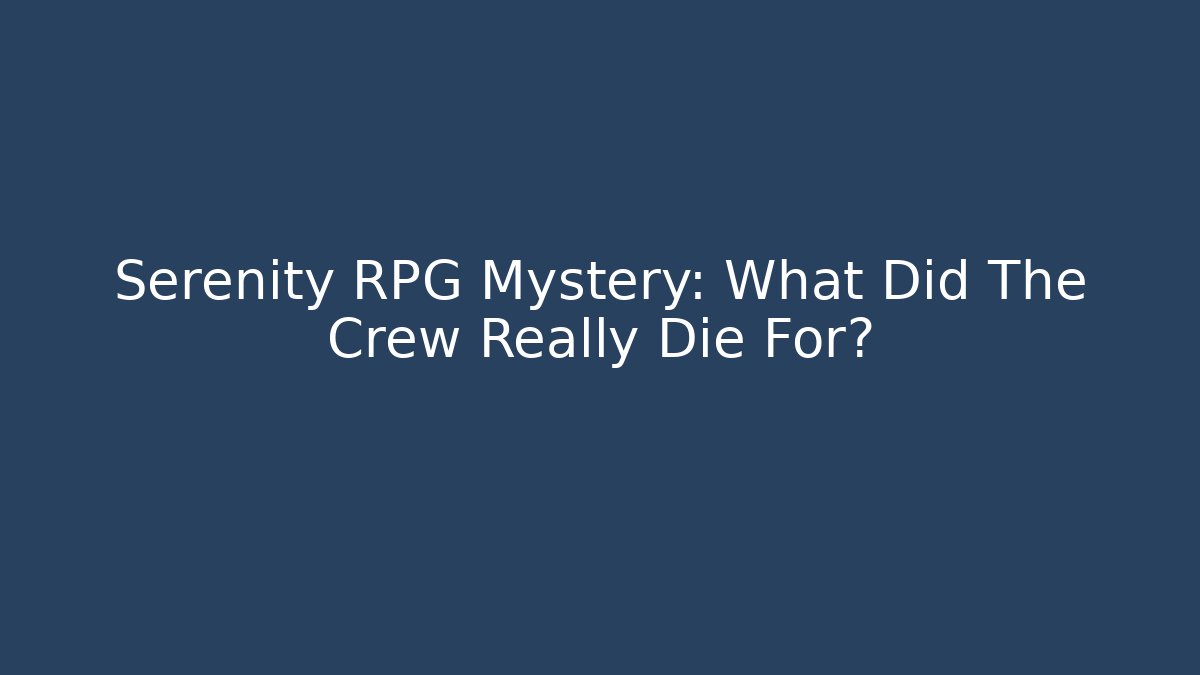 Serenity RPG Mystery: What Did The Crew Really Die For?