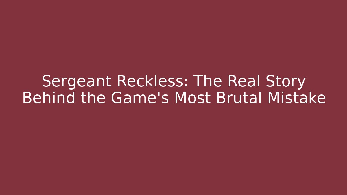 Sergeant Reckless: The Real Story Behind the Game's Most Brutal Mistake