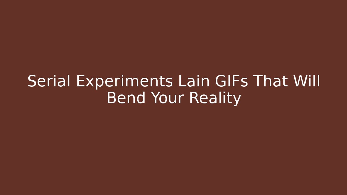 Serial Experiments Lain GIFs That Will Bend Your Reality - Critter Realm